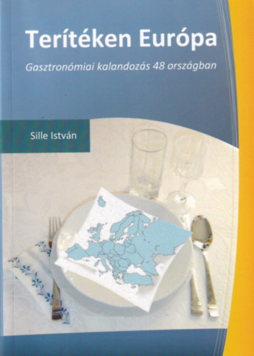 Sille István - Terítéken Európa - Gasztronómiai kalandozás 48 országban