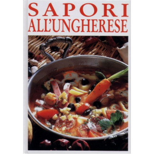 Unger Károly; Lukács István - Sapori all'ungherese - Magyar ízek