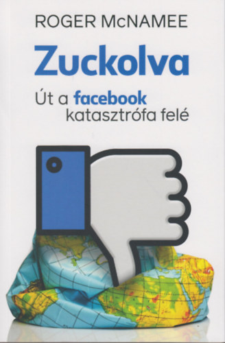 Roger Mcnamee - Zuckolva - �t a Facebook-katasztr�fa fel�