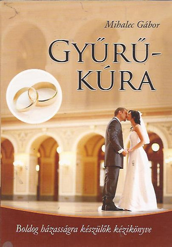 Mihalec Gábor - Gyűrűkúra - Boldog házasságra készülők kézikönyve (bővített kiadás)
