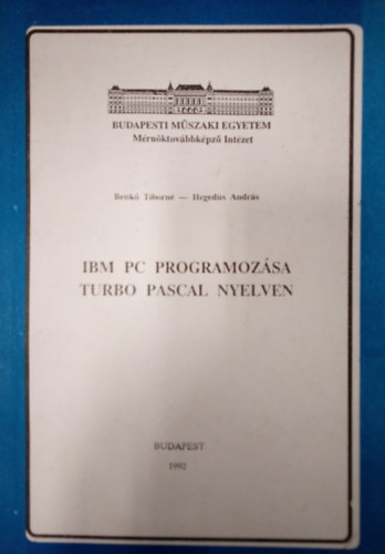 Heged�s Andr�s Benk� Tiborn� - IBM PC programoz�sa Turbo Pascal nyelven / K�zirat /