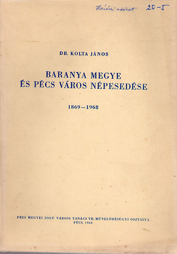 Kolta Jnos dr. - Baranya megye s Pcs vros npesedse 1869-1968