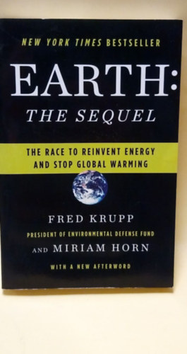 Miriam Horn Fred Krupp - Earth: The Sequel - The Race to Reinvent Energy and stop Global Warming - Fldnk: Ami kvetkezhet - Az Energia Megjtsnak s a Globlis Felmelegeds Meglltsnak versenye - Angol nyelv