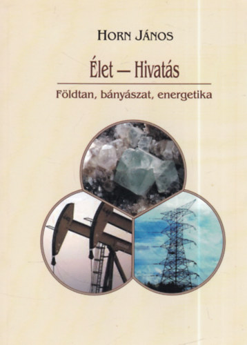Horn J�nos  (szerk.) - �let-hivat�s - F�ldtan, b�ny�szat, energetika (dedik�lt)