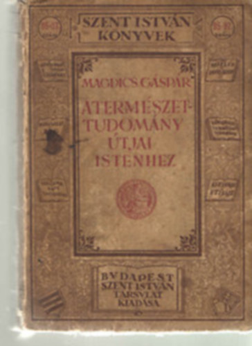 Magdics Gspr - A termszettudomny tjai Istenhez (Szent Istvn knyvek 95-97)