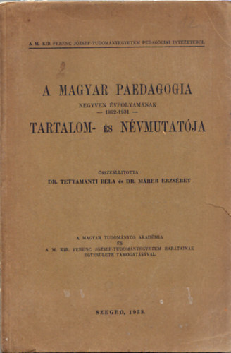 Tettamanti Béla Dr.- Márer Erzsébet Dr. - A Magyar Paedagogia negyven évfolyamának (1892-1931) tartalom- és névmutatója
