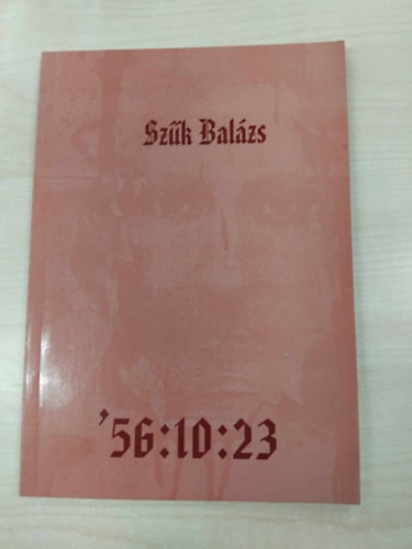 Szűk Balázs (szerk.) - Szűk Balázs '56:10:23