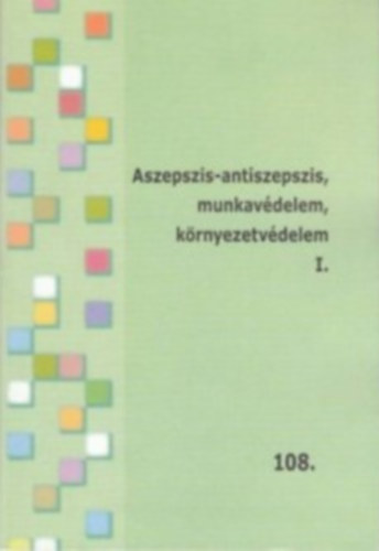 Csomai L�r�nt G�bor Jakab Zsuzsanna - Aszepszis-antiszepszis, munkav�delem, k�rnyezetv�delem I-II. (oktat�si seg�dlet) - Tov�bbk�pz�si f�zetek 108-109. (2 db)