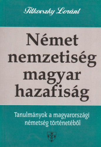 Tilkovszky Lor�nt - N�met nemzetis�g - magyar hazafis�g