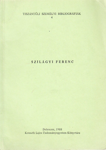 Szil�gyi Ferenc (Tisz�nt�li szem�lyi bibliogr�fi�k 4.)- dedik�lt