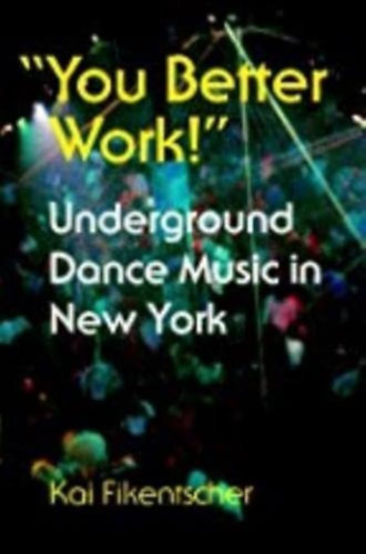 Kai Fikentscher - "You Better Work!" Underground Dance Music in New York City