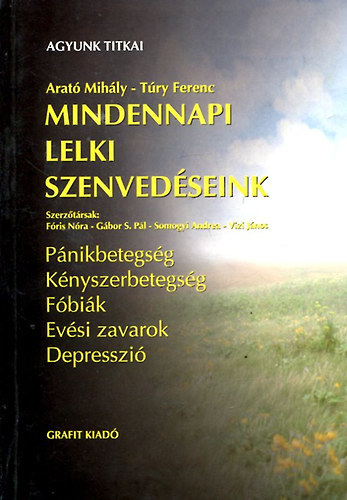 Arat� Mih�ly . T�ry Ferenc - Mindennapi lelki szenved�seink - P�nikbetegs�g, K�nyszerbetegs�g, F�bi�k, Ev�si zavarok, Depresszi�