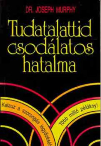 Dr. Joseph Murphy - Tudatalattid csodlatos hatalma - Kalauz a szorongs legyzshez