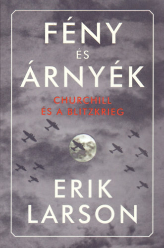 Erik Larson - Fény és árnyék - Churchill és a Blitzkrieg