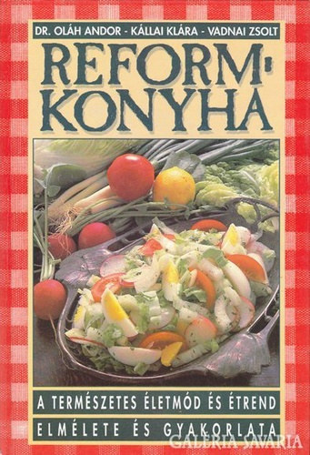 Dr. Kállai Klára, Vadnai Zsolt, Szerk.: Obrusánszki Ödönné, Graf.: Nagy Katalin Oláh Andor - Reformkonyha (A természetes életmód és étrend elmélete és gyakorlata) (Saját képpel)