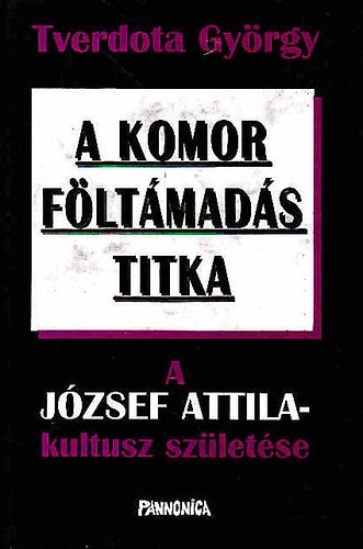 Tverdota Gy�rgy - A komor f�lt�mad�s titka - A J�zsef Attila-kultusz sz�let�se