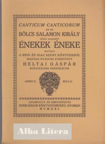 Fordította: Heltai Gáspár - Canticum canticorum az az bölcs Salamon király által szerzett Énekek éneke mellyet a régi és igaz szent könyvekből magyar nyelvre fordított Heltai Gáspár kolozsvári prédikátor