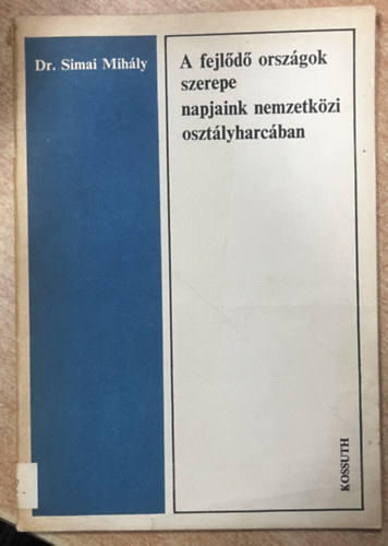 Dr. Simai Mihály - A fejlődő országok szerepe napjaink nemzetközi osztályharcában