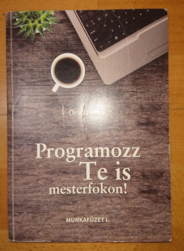 Ors Lajos - Programozz te is mesterfokon! - Munkafzet 1.
