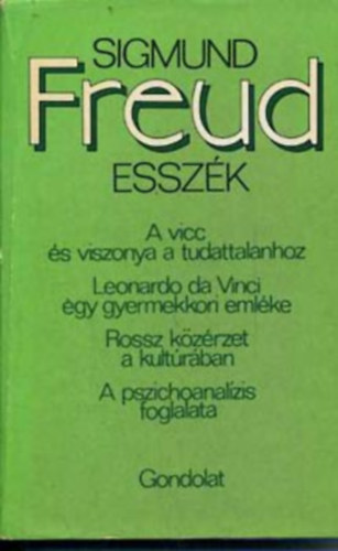 Sigmund Freud - Esszk: - A vicc s viszonya a tudattalanhoz - Leonardo da Vinci egy gyermekkori emlke - Rossz kzrzet a kultrban - A pszichoanalzis foglalata