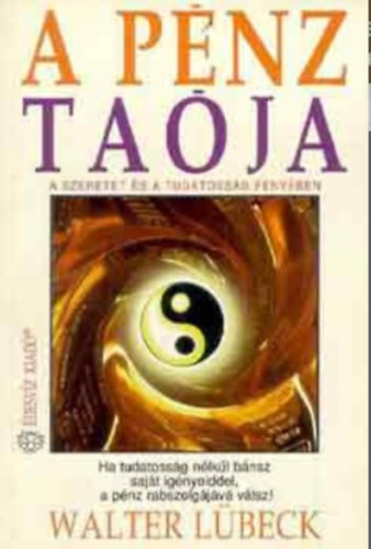 Walter Lübeck - A pénz taója - a szeretet és a tudatosság (Néhány fekete-fehér illusztrációval.) -Melyik pénztípusba tartozol?