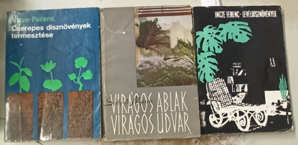 Sulyok Mria Incze Ferenc - 3 db nvnyvilg: Levldsznvnyek +Cserepes dsznvnyek termesztse +Virgos ablak,virgos udvar
