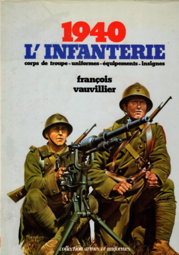 3 db Uniformes: 1940 L'Infanterie: Corps de Troupe, Uniformes, Equipments, Insignes+ La Wehrmacht I-II (1940-es gyalogs�g: hadtest, egyenruh�k, felszerel�s, jelv�nyek)