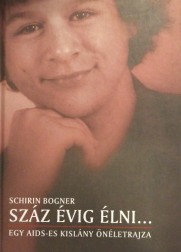 Schirin Bogner - Szz vig lni... - Egy AIDS-es kislny nletrajza