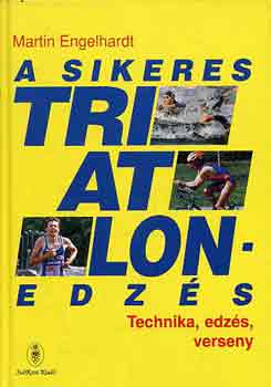 M. Engelhardt - A sikeres triatlon-edzés - Technika, edzés, verseny