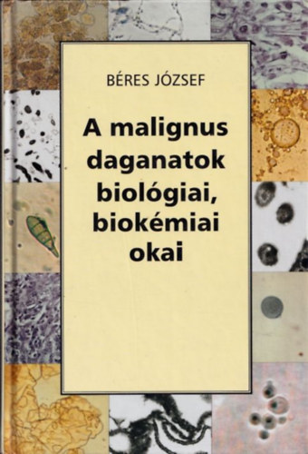 Bres Jzsef - A malignus daganatok biolgiai, biokmiai okai