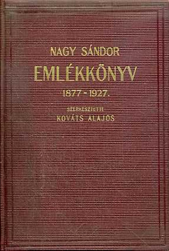 Kováts Alajos (szerk.) - Nagy Sándor Emlékkönyv 1877-1927