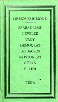 Ormós Zsigmond - Szabadelmű levelek vagy democrat lapdacsok aristocrat görcs ellen