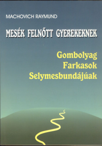 Machovich Raymund - Mesk felntt gyerekeknek - Gombolyag, Farkasok, Selymesbundjak