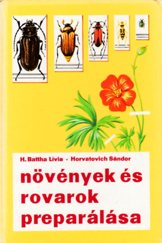 SZERZ H. Battha Lvia Horvatovich Sndor SZERKESZT Znkai Gza - Nvnyek s rovarok preparlsa A nvny- s llatgyjts termszetvdelmi szempontjai, Nvnygyjtemnyek ksztse