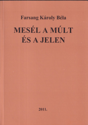 Farsang K�roly B�la - Mes�l a m�lt �s a jelen (dedik�lt)