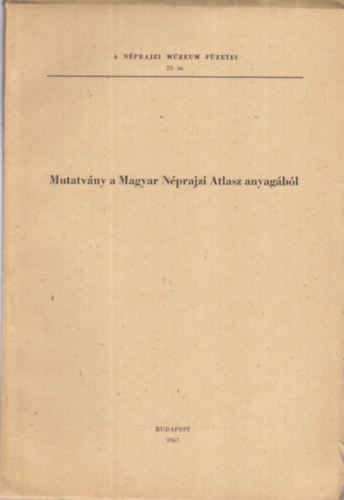 Szolnoky Lajos  (szerk) - Mutatvny a Magyar Nprajzi Atlasz anyagbl (A Npr. Mzeum fz. 23)