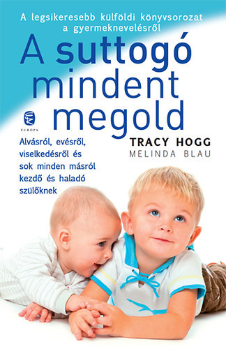 Melinda Blau Tracy Hogg - A suttog� mindent megold - Alv�sr�l, ev�sr�l, viselked�sr�l �s sok minden m�sr�l kezd� �s halad� sz�l�knek