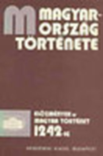 B�na Istv�n, G�bori Mikl�s... Bartha Antal - Magyarorsz�g t�rt�nete - el�zm�nyek �s magyar t�rt�net 1242-ig I-II.