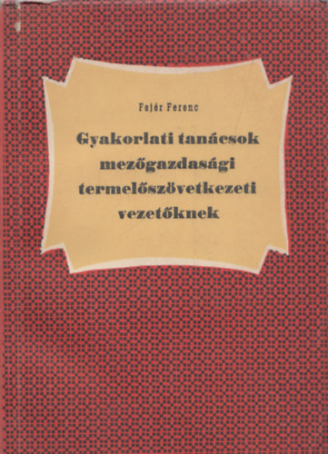 Fej�r Ferenc - Gyakorlati tan�csok mez�gazdas�gi termel�sz�vetkezeti vezet�knek