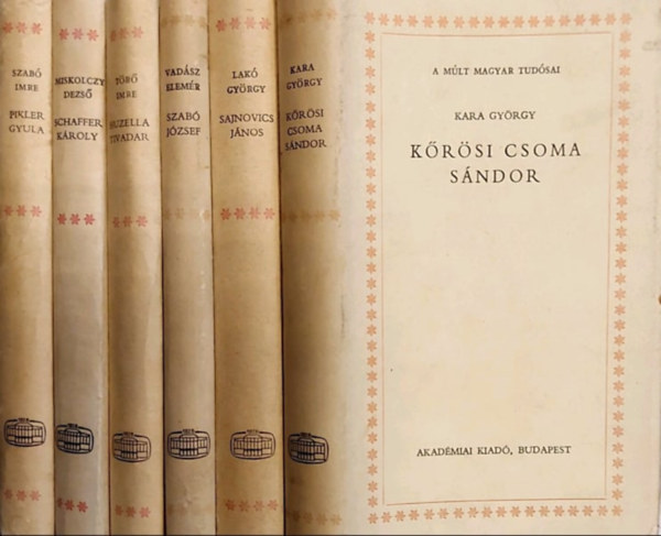 Tr Imre, Vadsz Elemr, Lak Gyrgy, Szab Imre, Kara Gyrgy Miskolczy Dezs - 6 db az A mlt magyar tudsai sorozatbl: Krsi Csoma Sndor, Pikler Gyula, Sajnovics Jnos, Szab Jzsef, Huzella Tivadar, Schaffer Kroly