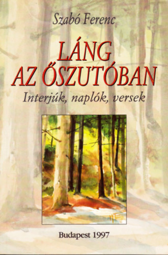 Szabó Ferenc - Láng az őszutóban (Interjúk, naplók, versek)