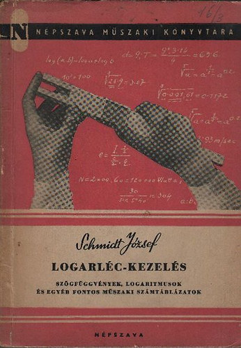 Schmidt József - Logarléc-kezelés (szögfüggvények, logaritmusok és egyéb fontos műszaki számtáblázatok)