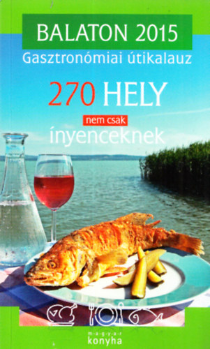 Balaton 2015 gasztronómiai útikalauz (270 hely nem csak ínyenceknek)