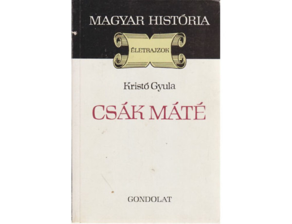 SZERZ� Krist� Gyula SZERKESZT� Heckenast Guszt�v R�LA SZ�L Cs�k M�t� LEKTOR Bert�nyi Iv�n - Cs�k M�t� (Magyar Hist�ria) Csal�dja eredete - Csal�dja �s tartom�nya sorsa
