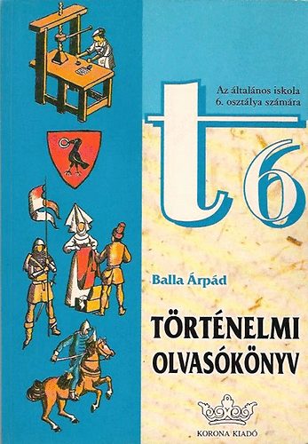 Balla Árpád - Történelmi olvasókönyv - Az általános iskola 6. osztálya számára