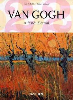 Ingo F. Walther; R. Metzger - Van Gogh - A festi letm I.rsz: Etten,1881.pr. - Prizs,1888.febr.