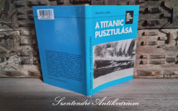 Rz Miklsn  Walter Lord (szerk.), Rna Ilona (ford.) - A Titanic pusztulsa (A Night to Remember) - Rna Ilona fordtsban; Sajt kppel!