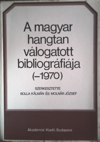 Bolla Kálmán ; Molnár József (szerk.) - A magyar hangtan válogatott bibliográfiája (-1970)