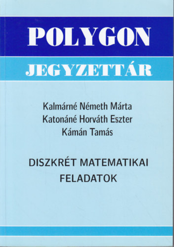 Kalm�rn�n�meth M�rta; Katon�n�horv�th Eszter; K�m�n Tam�s - Diszkr�t matematikai feladatok
