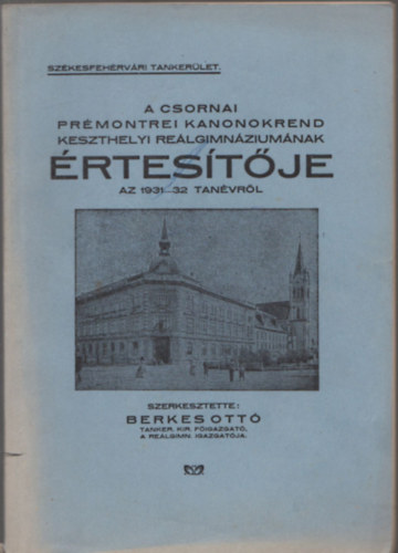 Berkes Ottó (szerk.) - A csornai Prémontrei Kanonokrend Keszthelyi Reálgimnáziumának értesítője az 1931-32 tanévről